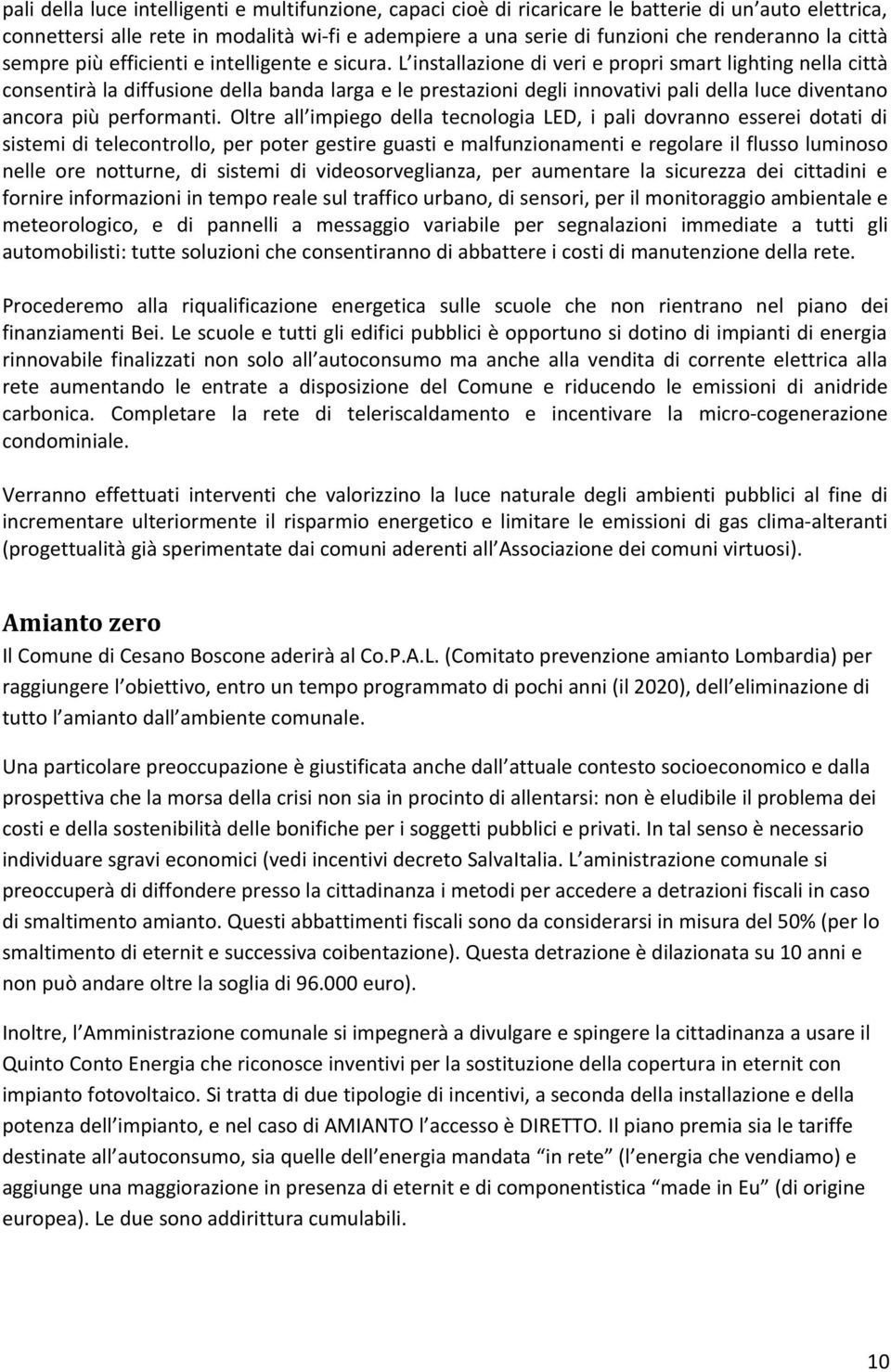 L installazione di veri e propri smart lighting nella città consentirà la diffusione della banda larga e le prestazioni degli innovativi pali della luce diventano ancora più performanti.