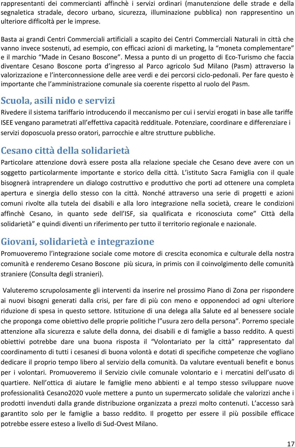 Basta ai grandi Centri Commerciali artificiali a scapito dei Centri Commerciali Naturali in città che vanno invece sostenuti, ad esempio, con efficaci azioni di marketing, la moneta complementare e