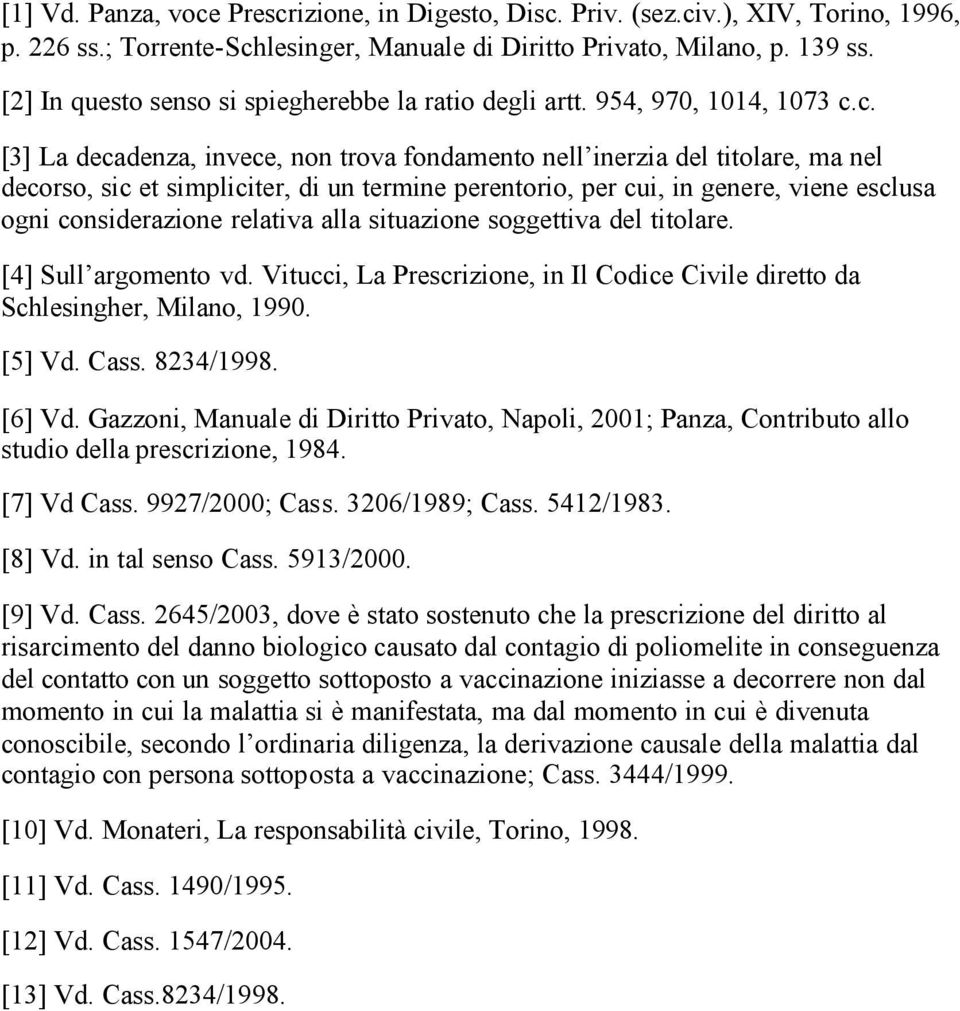 c. [3] La decadenza, invece, non trova fondamento nell inerzia del titolare, ma nel decorso, sic et simpliciter, di un termine perentorio, per cui, in genere, viene esclusa ogni considerazione