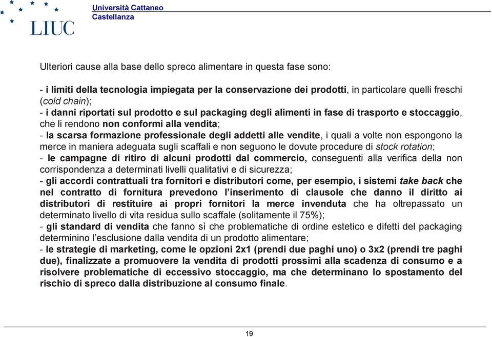 quali a volte non espongono la merce in maniera adeguata sugli scaffali e non seguono le dovute procedure di stock rotation; - le campagne di ritiro di alcuni prodotti dal commercio, conseguenti alla