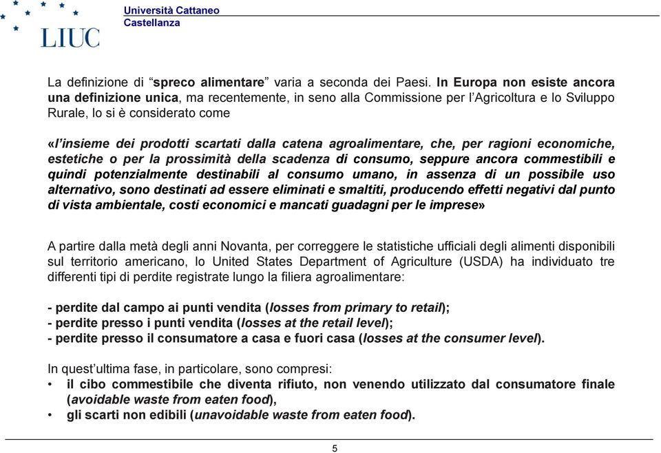 catena agroalimentare, che, per ragioni economiche, estetiche o per la prossimità della scadenza di consumo, seppure ancora commestibili e quindi potenzialmente destinabili al consumo umano, in