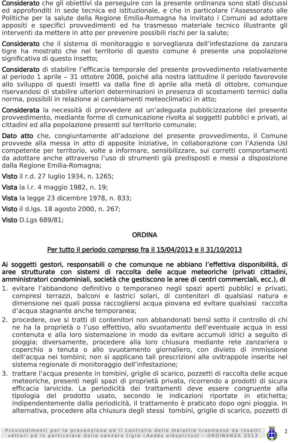 possibili rischi per la salute; Considerato che il sistema di monitoraggio e sorveglianza dell infestazione da zanzara tigre ha mostrato che nel territorio di questo comune è presente una popolazione