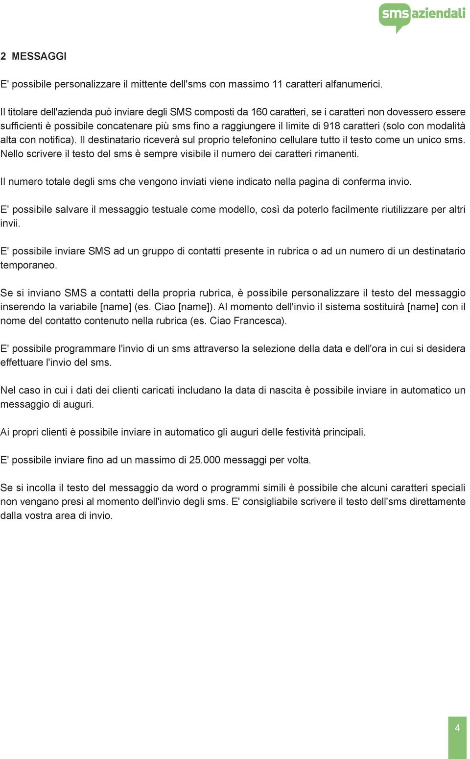 (solo con modalità alta con notifica). Il destinatario riceverà sul proprio telefonino cellulare tutto il testo come un unico sms.