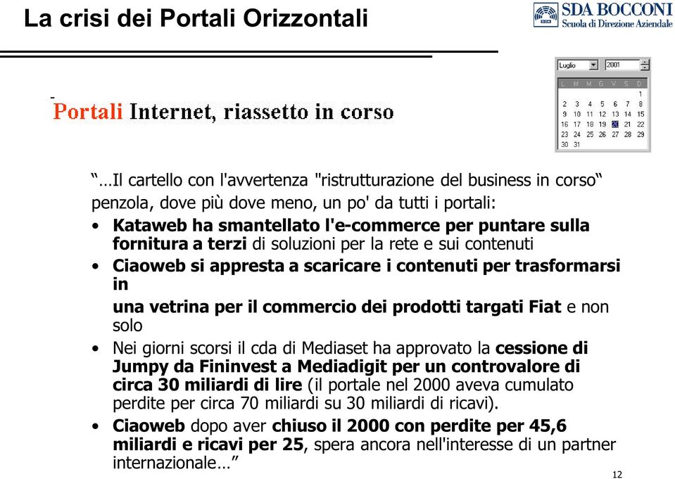 Fiat e non solo Nei giorni scorsi il cda di Mediaset ha approvato la cessione di Jumpy da Fininvest a Mediadigit per un controvalore di circa 30 miliardi di lire (il portale nel 2000 aveva