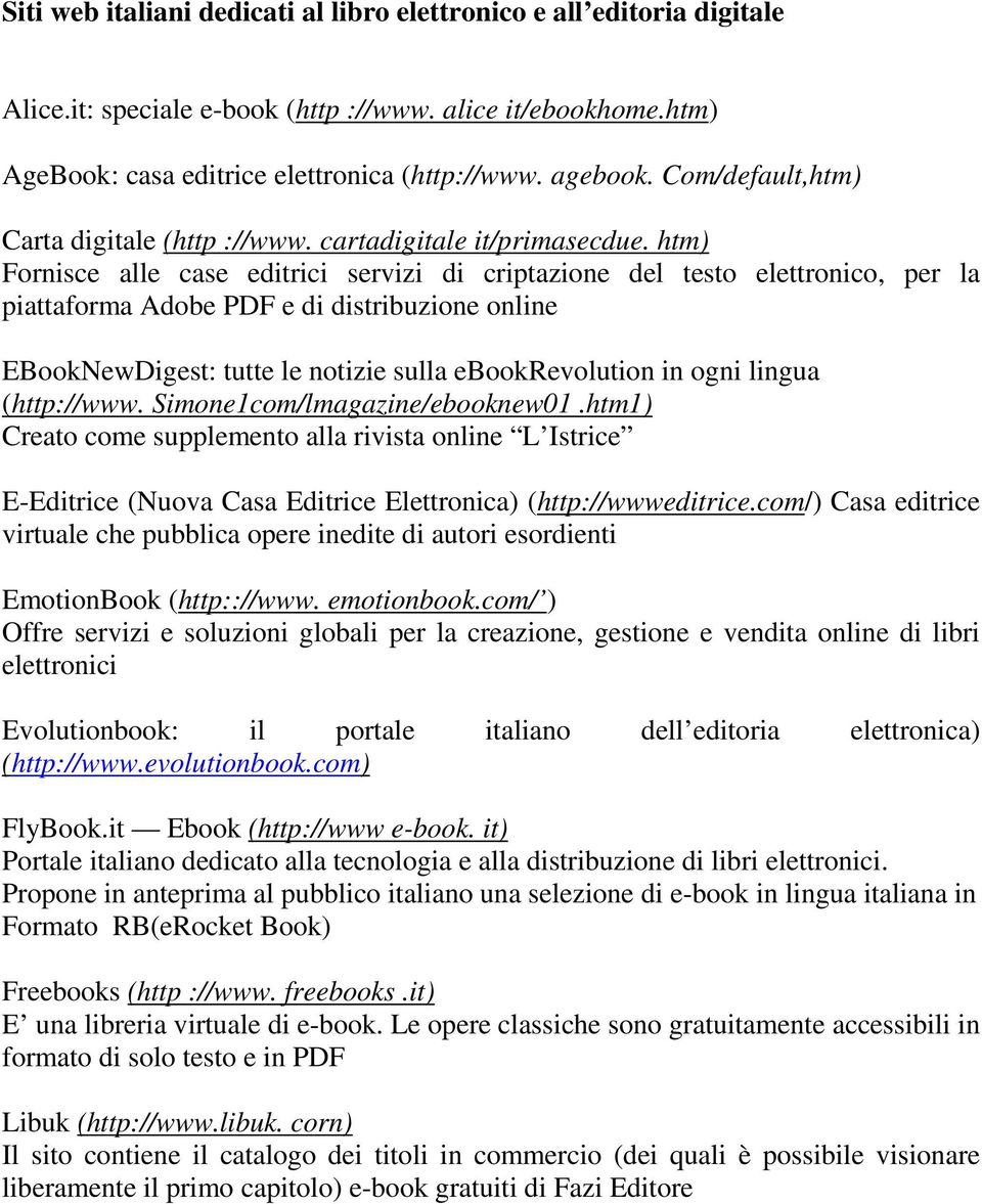 htm) Fornisce alle case editrici servizi di criptazione del testo elettronico, per la piattaforma Adobe PDF e di distribuzione online EBookNewDigest: tutte le notizie sulla ebookrevolution in ogni