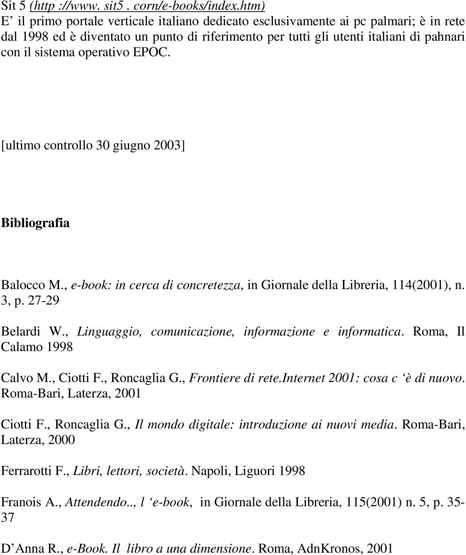 operativo EPOC. [ultimo controllo 30 giugno 2003] Bibliografia Balocco M., e-book: in cerca di concretezza, in Giornale della Libreria, 114(2001), n. 3, p. 27-29 Belardi W.