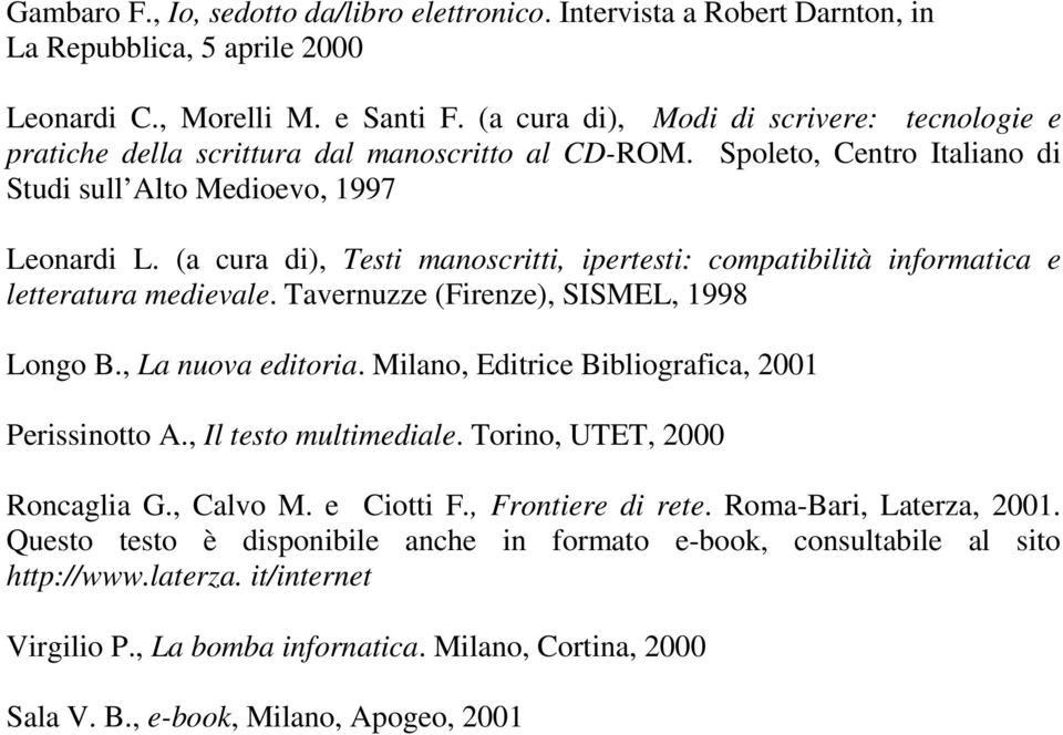 (a cura di), Testi manoscritti, ipertesti: compatibilità informatica e letteratura medievale. Tavernuzze (Firenze), SISMEL, 1998 Longo B., La nuova editoria.