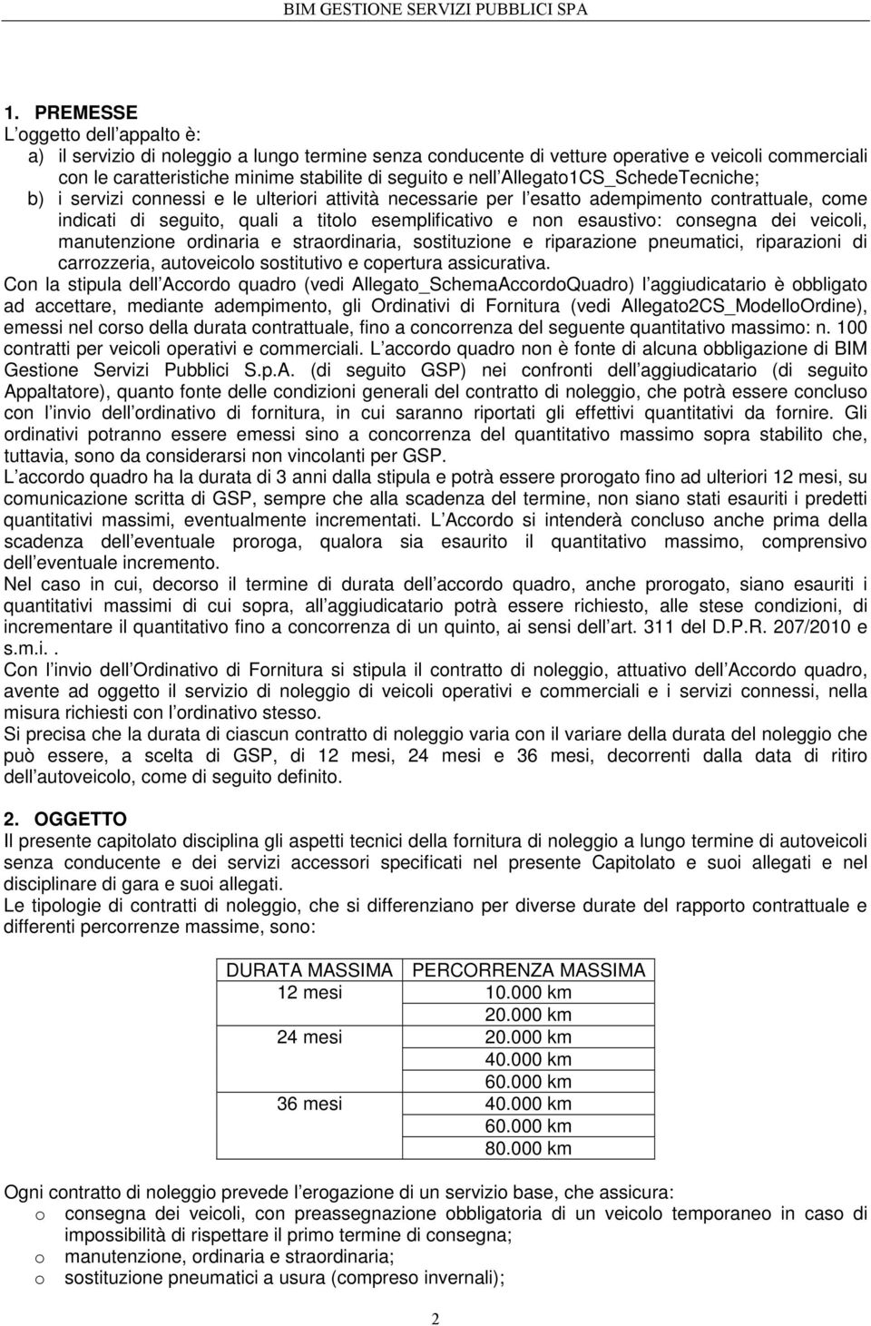 consegna dei veicoli, manutenzione ordinaria e straordinaria, sostituzione e riparazione pneumatici, riparazioni di carrozzeria, autoveicolo sostitutivo e copertura assicurativa.