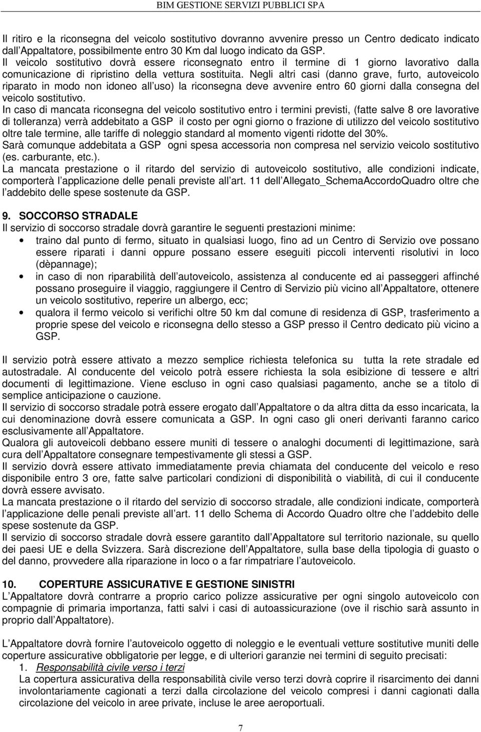 Negli altri casi (danno grave, furto, autoveicolo riparato in modo non idoneo all uso) la riconsegna deve avvenire entro 60 giorni dalla consegna del veicolo sostitutivo.