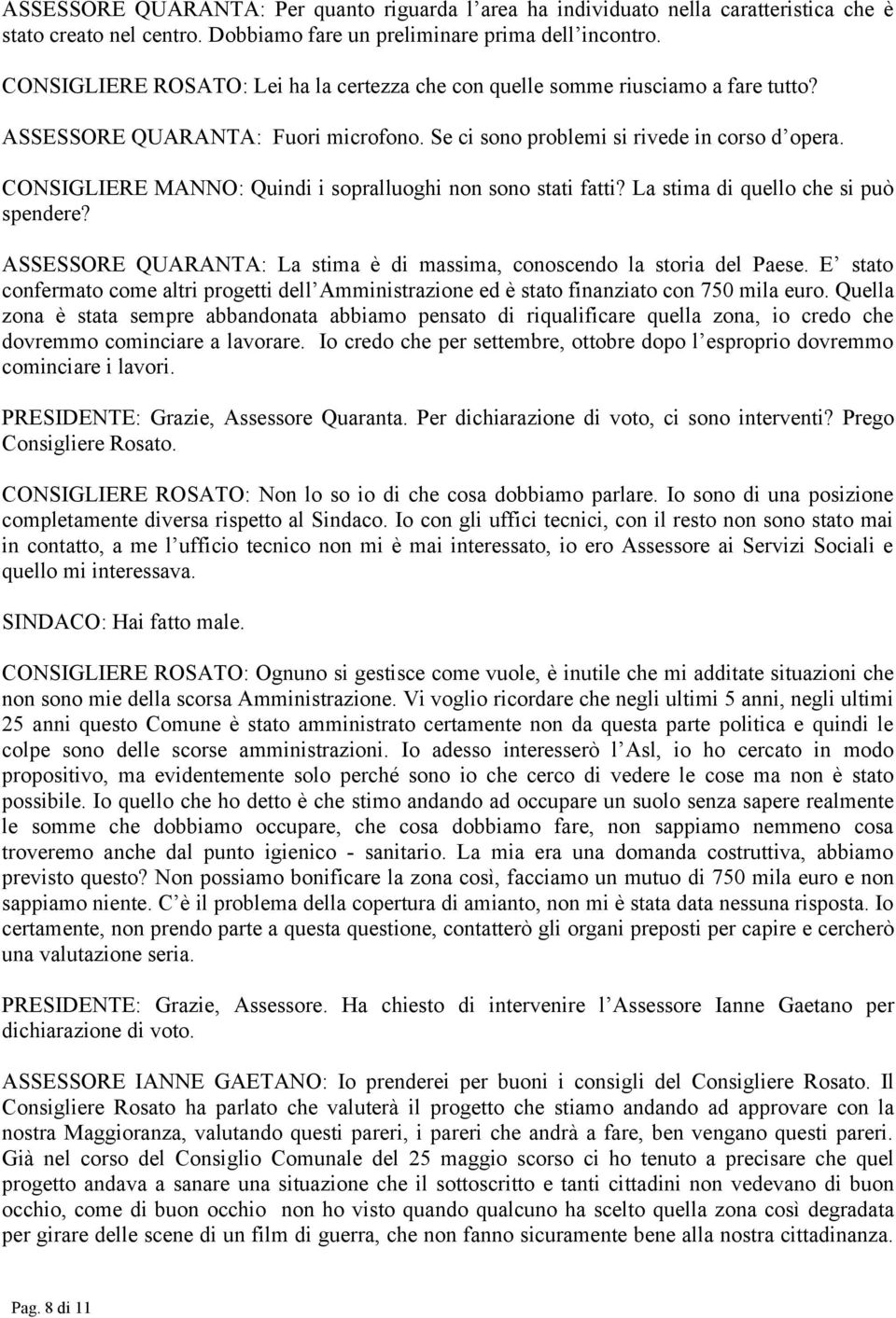 CONSIGLIERE MANNO: Quindi i sopralluoghi non sono stati fatti? La stima di quello che si può spendere? ASSESSORE QUARANTA: La stima è di massima, conoscendo la storia del Paese.