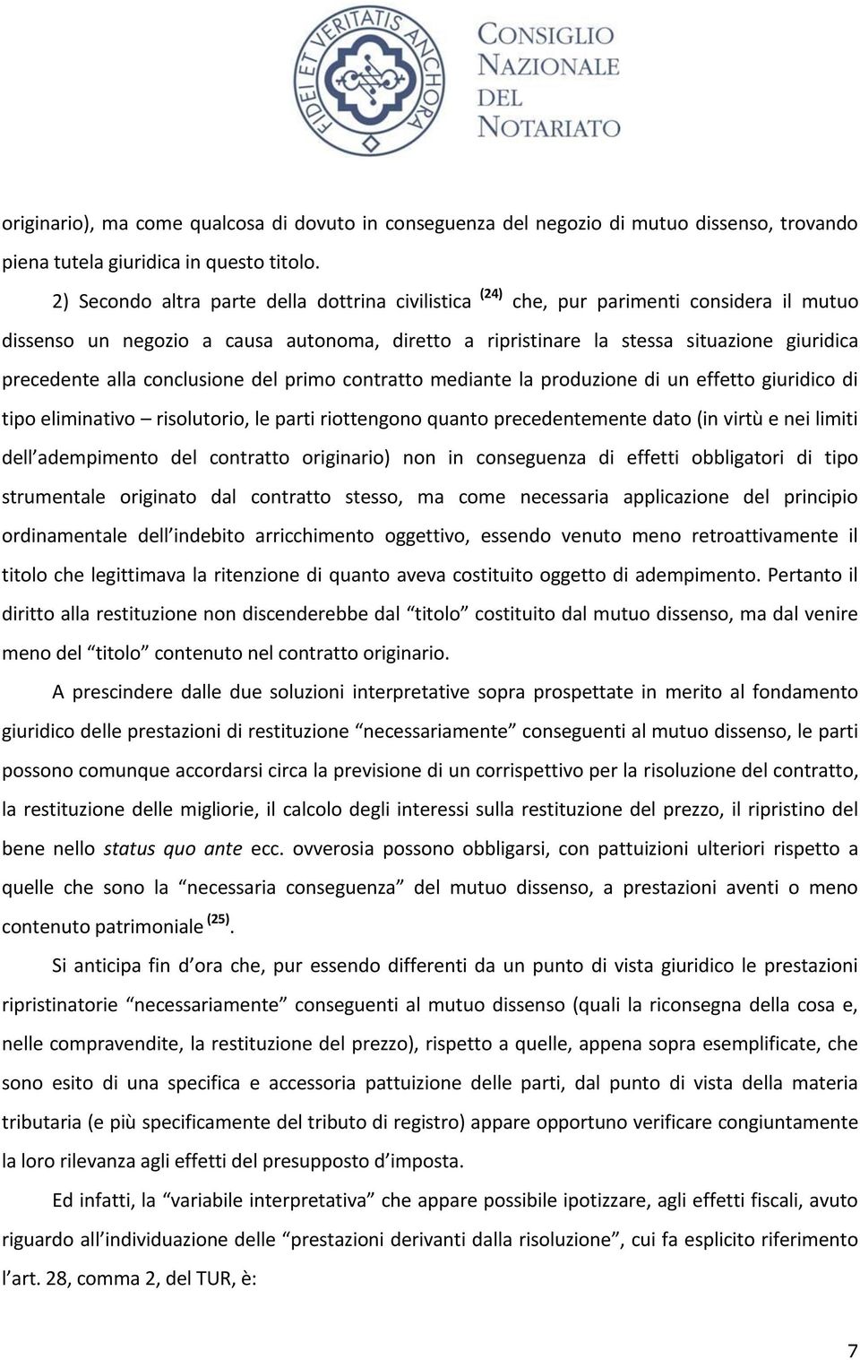 alla conclusione del primo contratto mediante la produzione di un effetto giuridico di tipo eliminativo risolutorio, le parti riottengono quanto precedentemente dato (in virtù e nei limiti dell