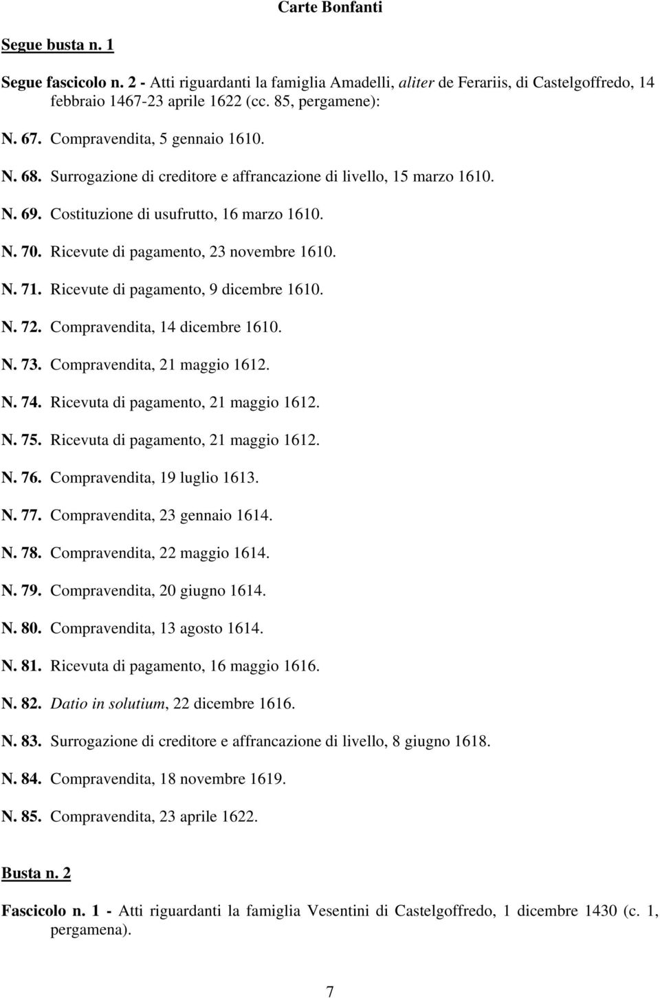 Ricevute di pagamento, 23 novembre 1610. N. 71. Ricevute di pagamento, 9 dicembre 1610. N. 72. Compravendita, 14 dicembre 1610. N. 73. Compravendita, 21 maggio 1612. N. 74.