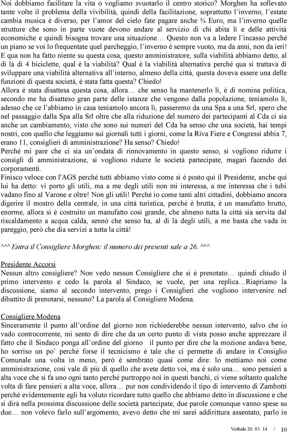 inverno quelle strutture che sono in parte vuote devono andare al servizio di chi abita lì e delle attività economiche e quindi bisogna trovare una situazione Questo non va a ledere l incasso perché