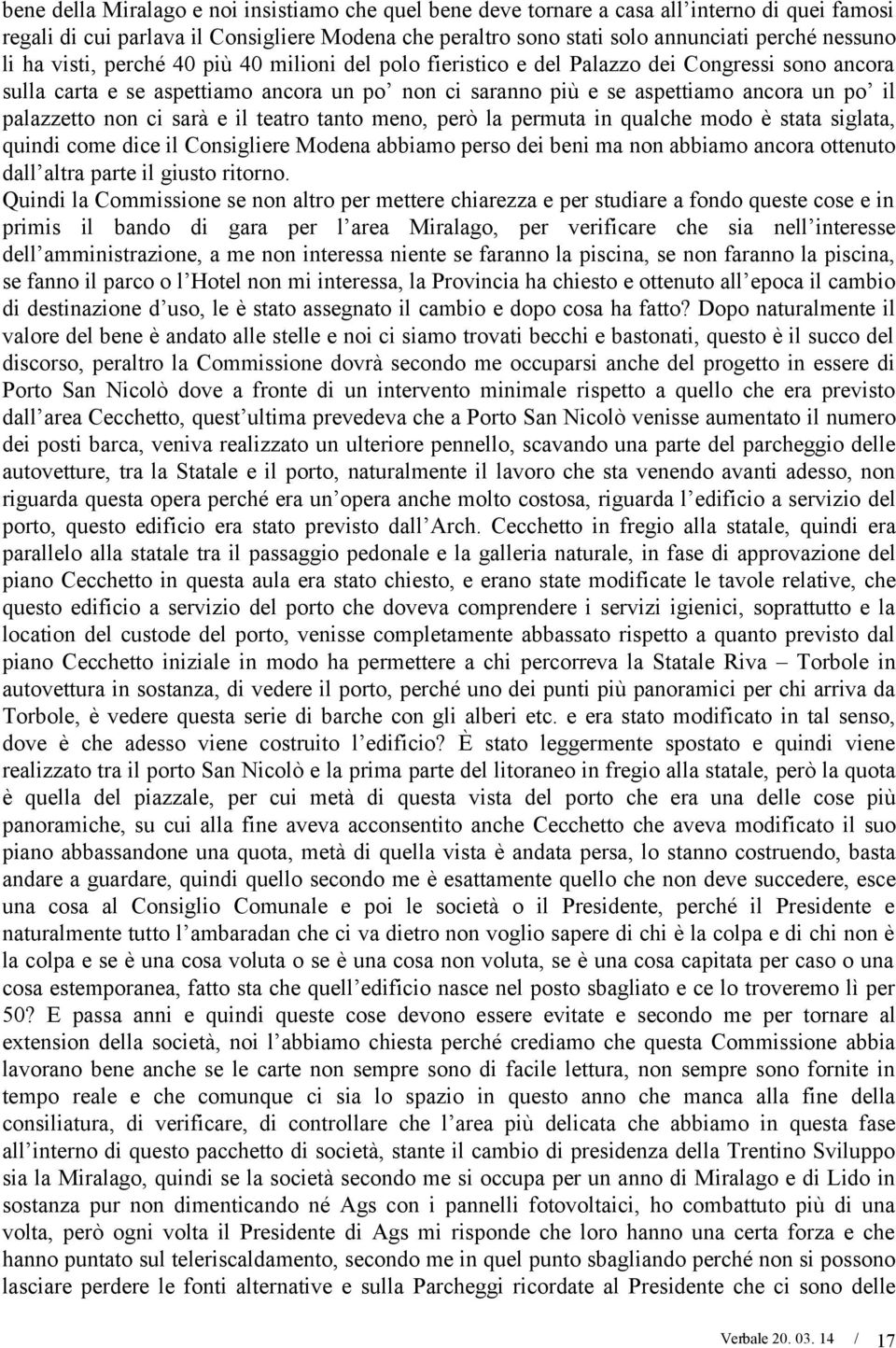 non ci sarà e il teatro tanto meno, però la permuta in qualche modo è stata siglata, quindi come dice il Consigliere Modena abbiamo perso dei beni ma non abbiamo ancora ottenuto dall altra parte il