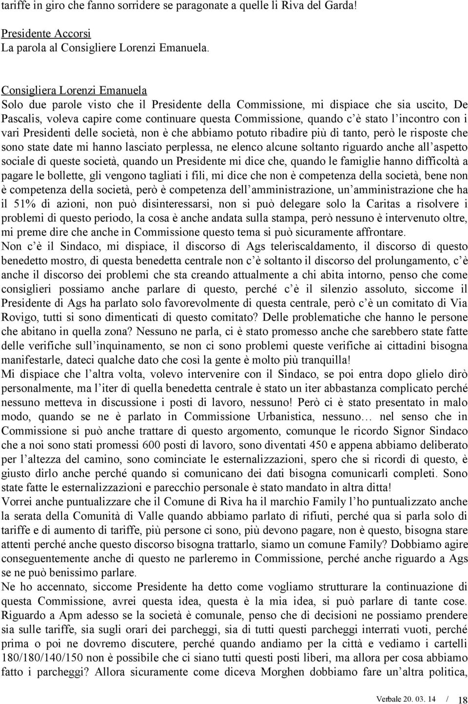 incontro con i vari Presidenti delle società, non è che abbiamo potuto ribadire più di tanto, però le risposte che sono state date mi hanno lasciato perplessa, ne elenco alcune soltanto riguardo