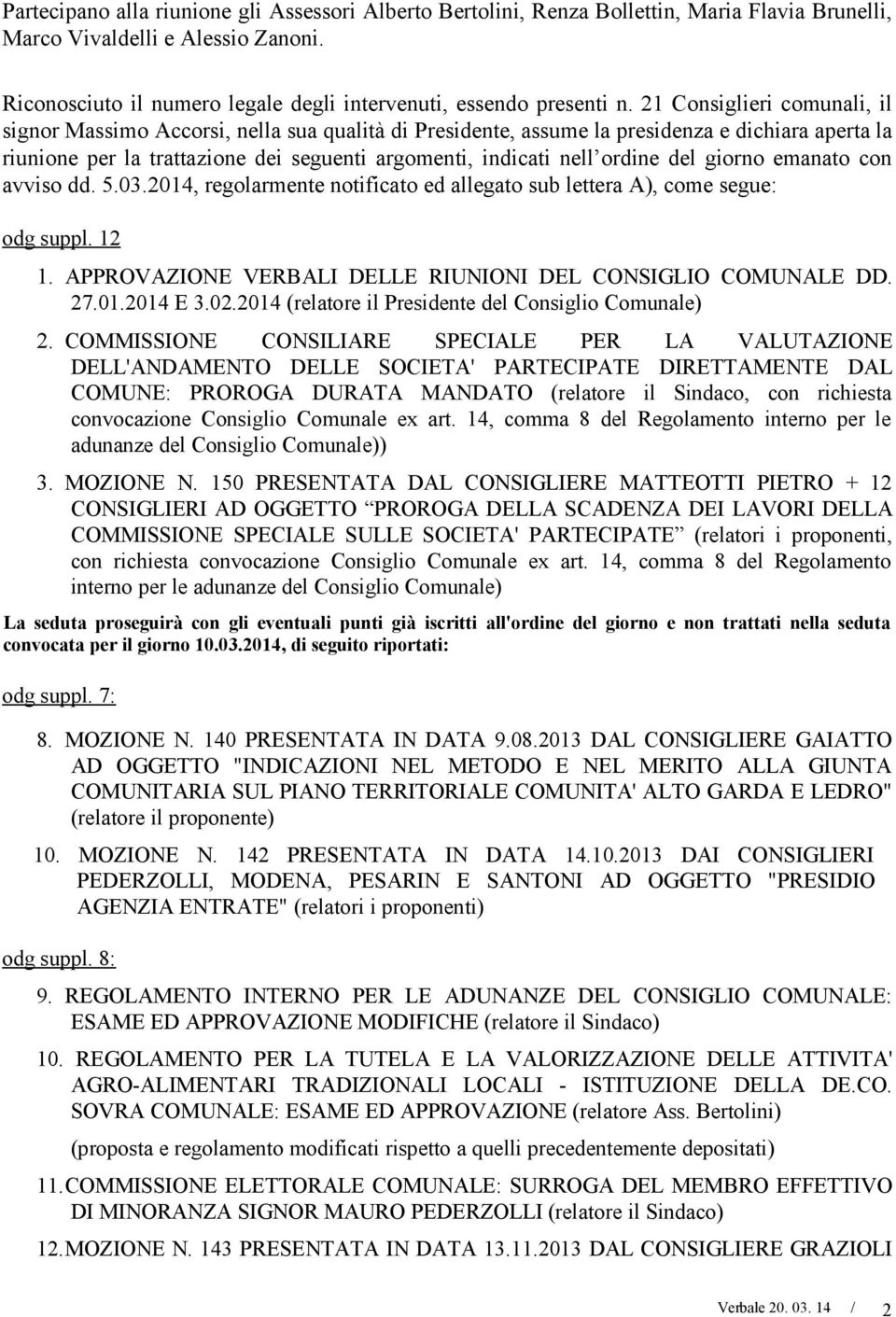 21 Consiglieri comunali, il signor Massimo Accorsi, nella sua qualità di Presidente, assume la presidenza e dichiara aperta la riunione per la trattazione dei seguenti argomenti, indicati nell ordine