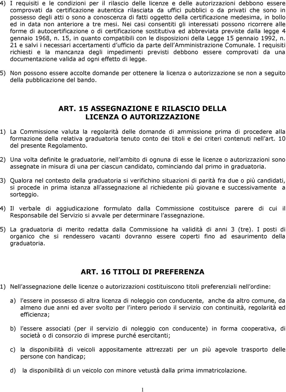 Nei casi consentiti gli interessati possono ricorrere alle forme di autocertificazione o di certificazione sostitutiva ed abbreviata previste dalla legge 4 gennaio 1968, n.