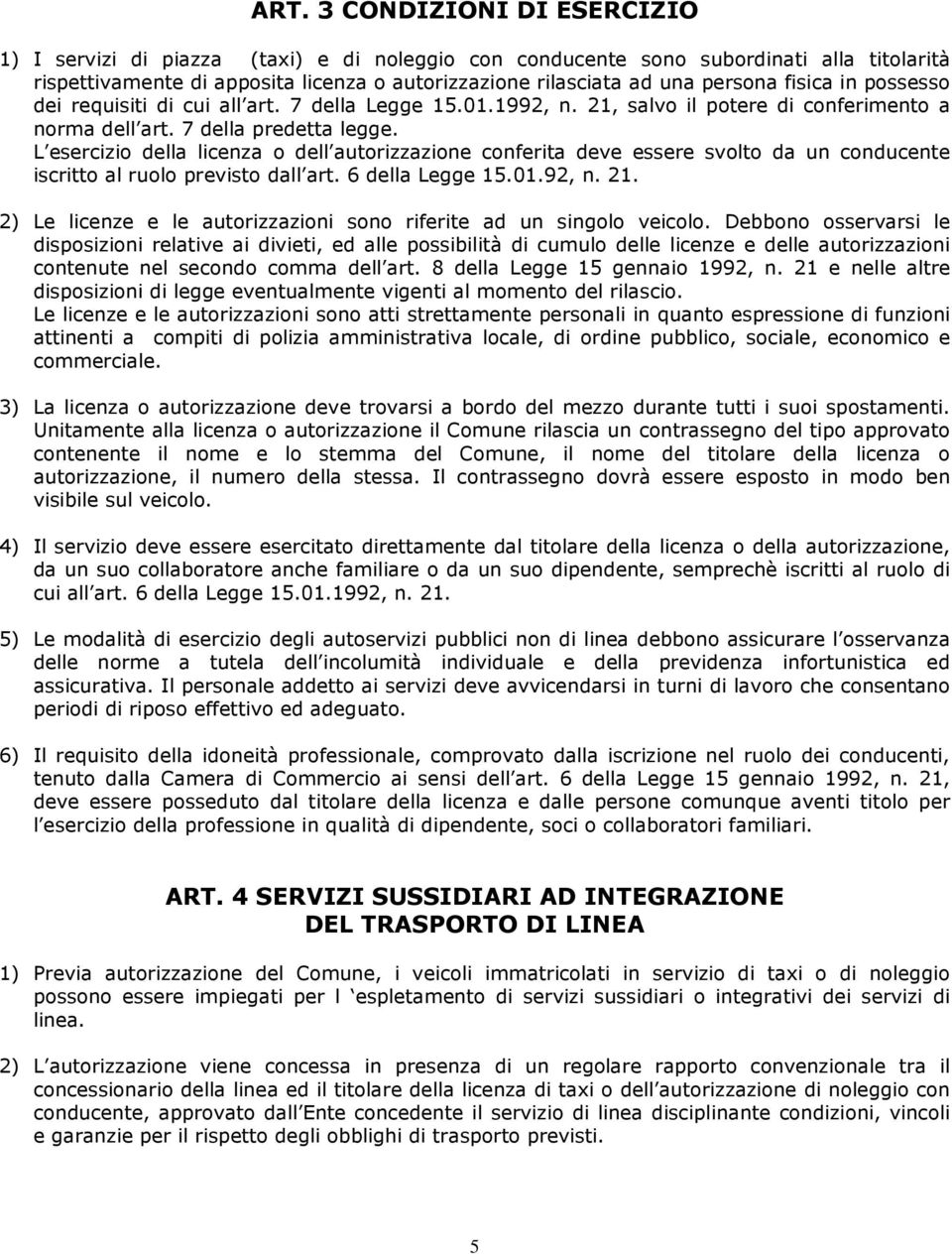 L esercizio della licenza o dell autorizzazione conferita deve essere svolto da un conducente iscritto al ruolo previsto dall art. 6 della Legge 15.01.92, n. 21.