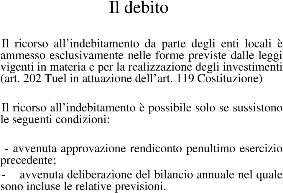 119 Costituzione) Il ricorso all indebitamento è possibile solo se sussistono le seguenti condizioni: - avvenuta