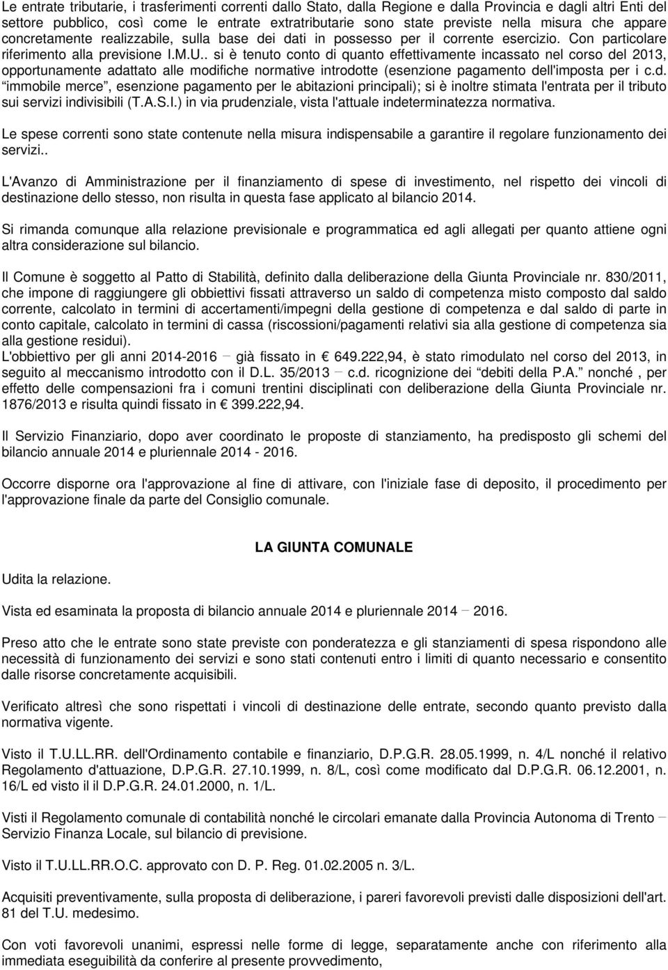 . si è tenuto conto di quanto effettivamente incassato nel corso del 2013, opportunamente adattato alle modifiche normative introdotte (esenzione pagamento dell'imposta per i c.d. immobile merce, esenzione pagamento per le abitazioni principali); si è inoltre stimata l'entrata per il tributo sui servizi indivisibili (T.