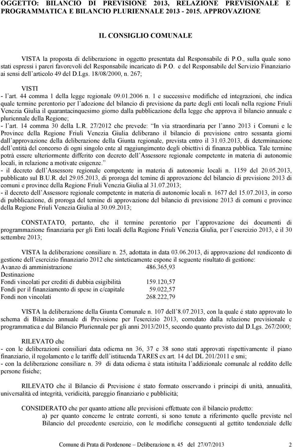 O. e del Responsabile del Servizio Finanziario ai sensi dell articolo 49 del D.Lgs. 18/08/2000, n. 267; VISTI - l art. 44 comma 1 della legge regionale 09.01.2006 n.