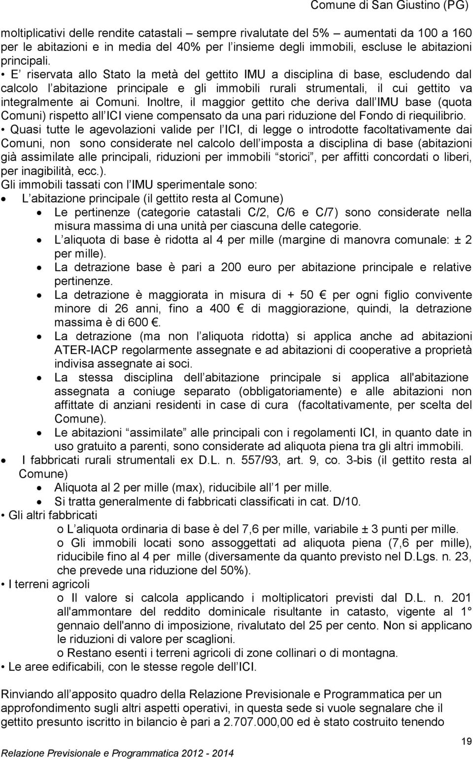 Inoltre, il maggior gettito che deriva dall IMU base (quota Comuni) rispetto all ICI viene compensato da una pari riduzione del Fondo di riequilibrio.