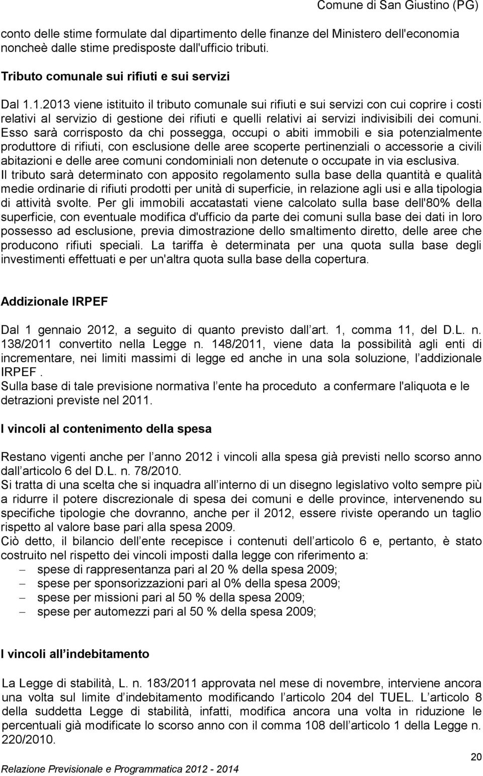 Esso sarà corrisposto da chi possegga, occupi o abiti immobili e sia potenzialmente produttore di rifiuti, con esclusione delle aree scoperte pertinenziali o accessorie a civili abitazioni e delle