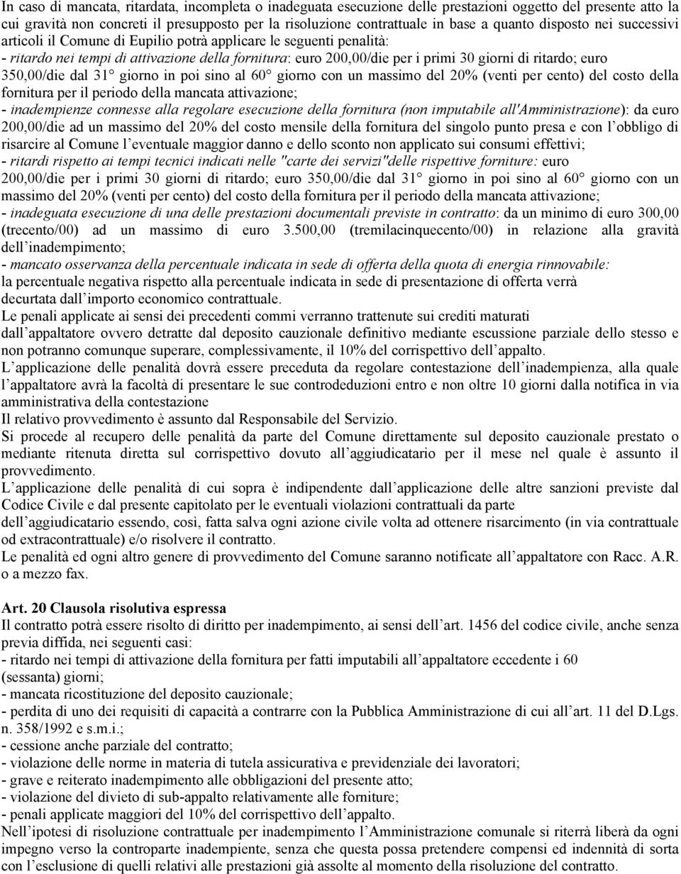 ritardo; euro 350,00/die dal 31 giorno in poi sino al 60 giorno con un massimo del 20% (venti per cento) del costo della fornitura per il periodo della mancata attivazione; - inadempienze connesse