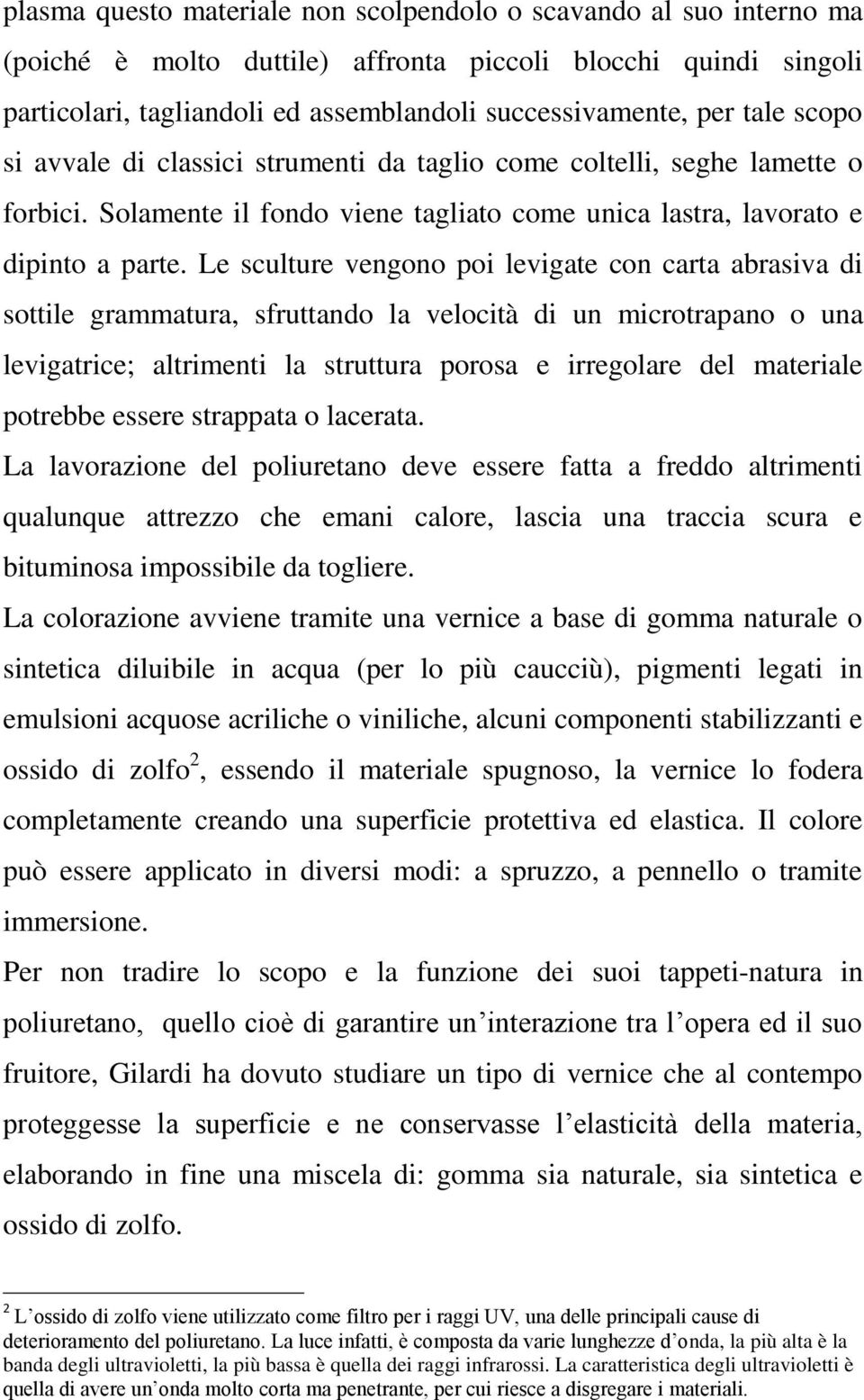 Le sculture vengono poi levigate con carta abrasiva di sottile grammatura, sfruttando la velocità di un microtrapano o una levigatrice; altrimenti la struttura porosa e irregolare del materiale