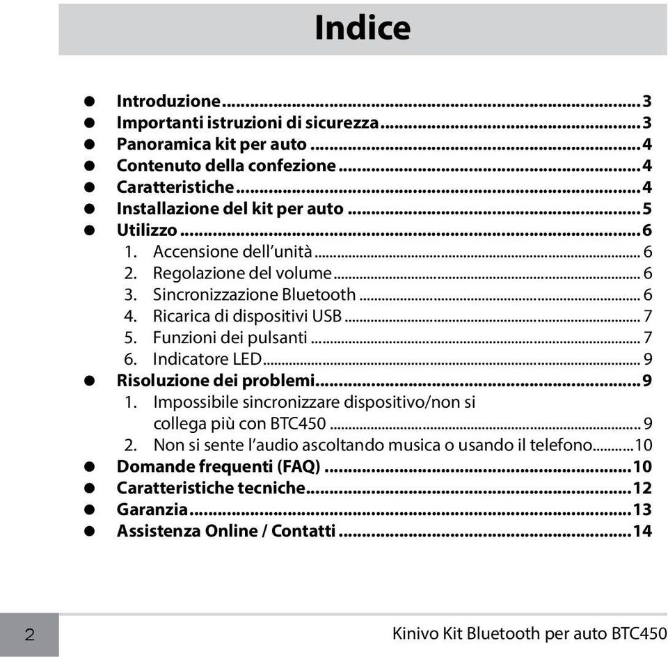 .. 7 6. Indicatore LED... 9 Risoluzione dei problemi...9 1. Impossibile sincronizzare dispositivo/non si collega più con BTC450... 9 2.