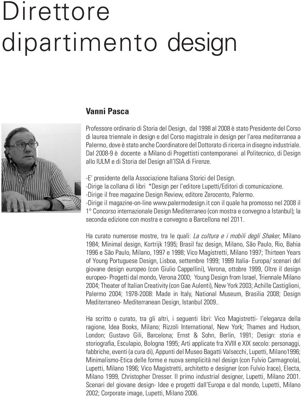 Dal 2008-9 è docente a Milano di Progettisti contemporanei al Politecnico, di Design allo IULM e di Storia del Design all ISIA di Firenze. -E presidente della Associazione Italiana Storici del Design.