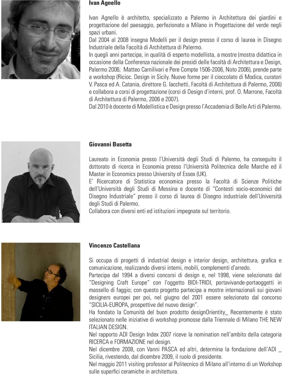 In quegli anni partecipa, in qualità di esperto modellista, a mostre (mostra didattica in occasione della Conferenza nazionale dei presidi delle facoltà di Architettura e Design, Palermo 2006; Matteo