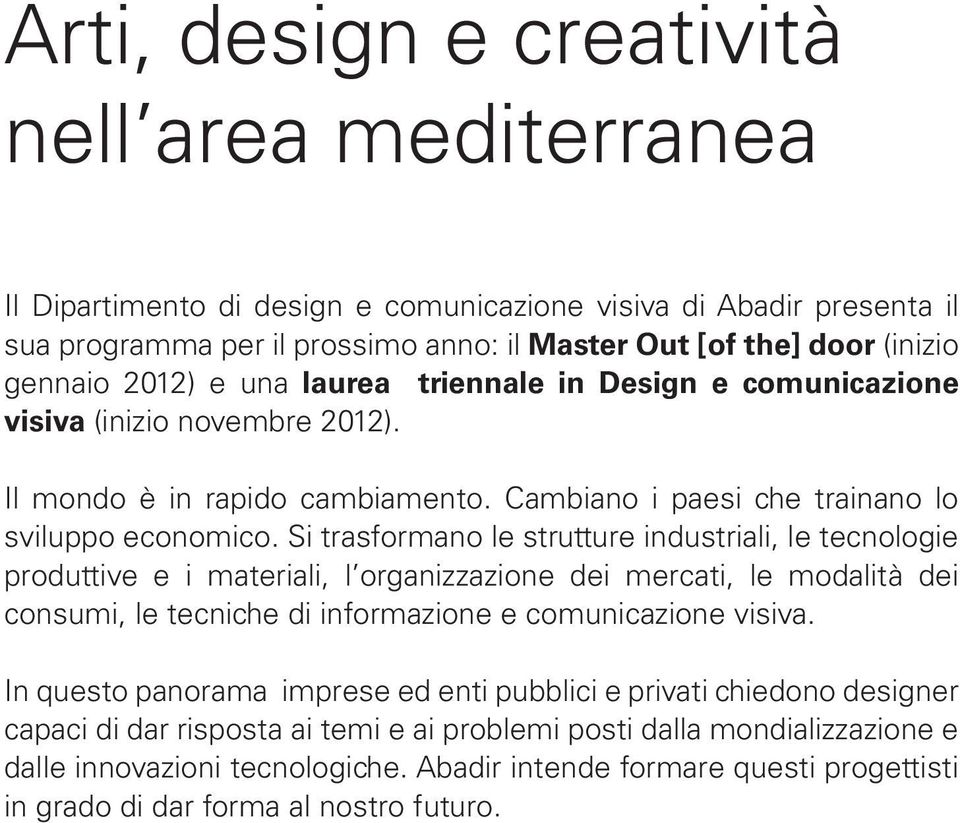 Si trasformano le strutture industriali, le tecnologie produttive e i materiali, l organizzazione dei mercati, le modalità dei consumi, le tecniche di informazione e comunicazione visiva.