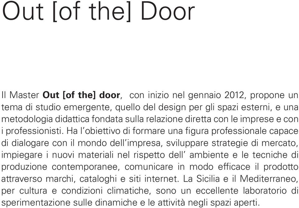 Ha l obiettivo di formare una figura professionale capace di dialogare con il mondo dell impresa, sviluppare strategie di mercato, impiegare i nuovi materiali nel rispetto dell