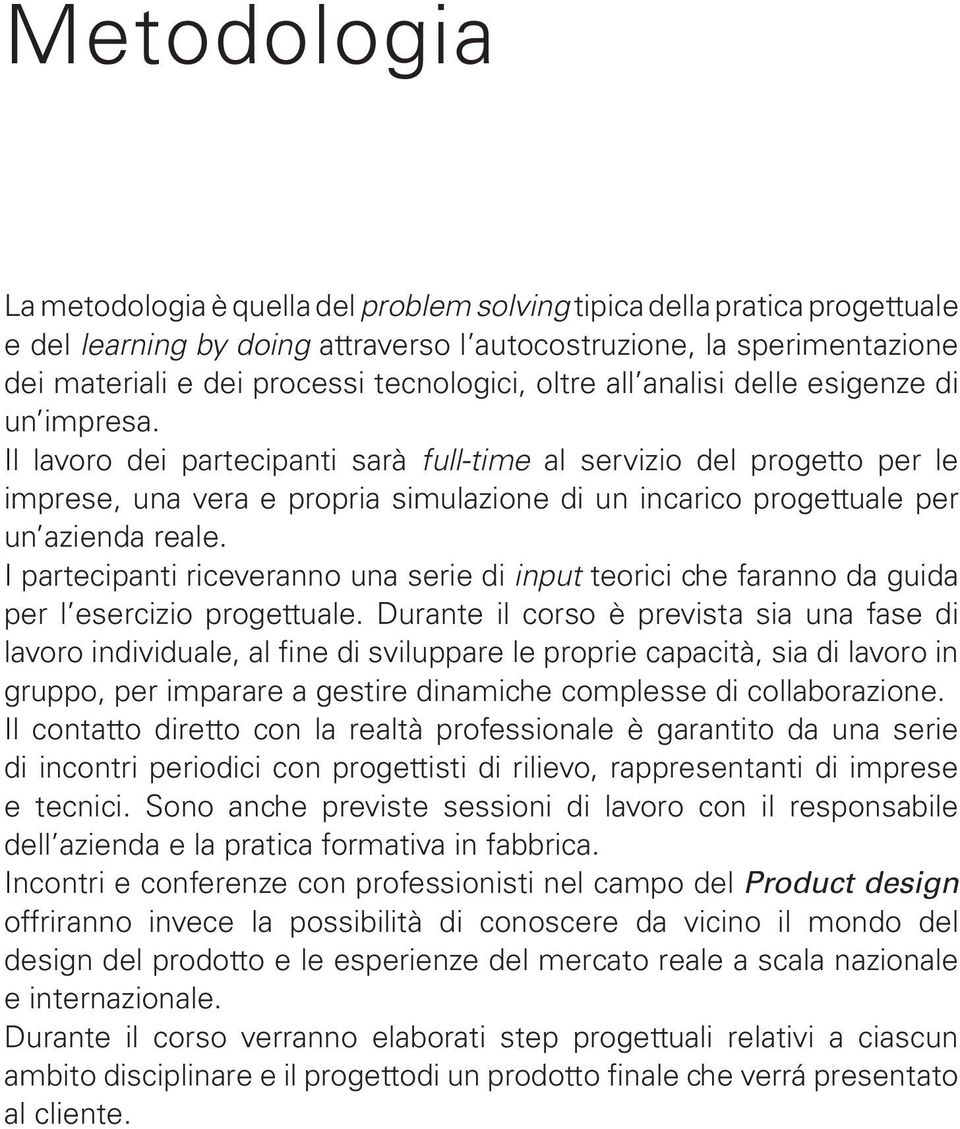 Il lavoro dei partecipanti sarà full-time al servizio del progetto per le imprese, una vera e propria simulazione di un incarico progettuale per un azienda reale.