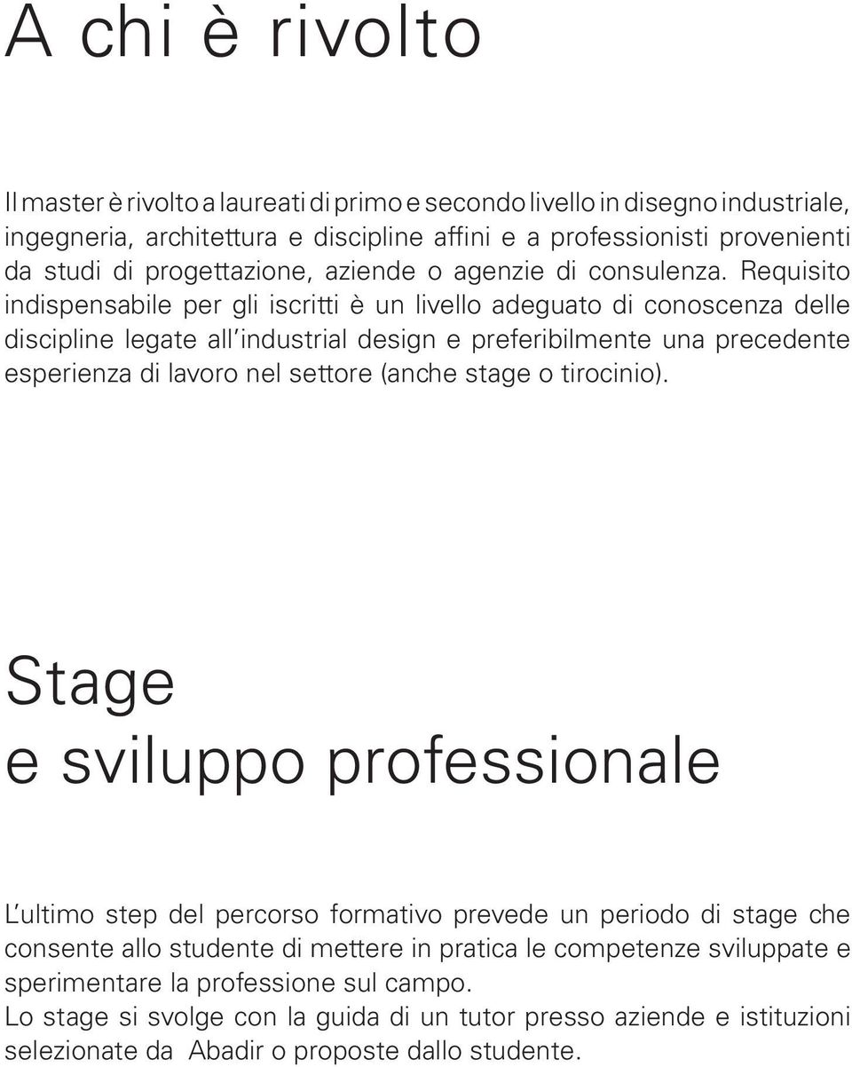 Requisito indispensabile per gli iscritti è un livello adeguato di conoscenza delle discipline legate all industrial design e preferibilmente una precedente esperienza di lavoro nel settore