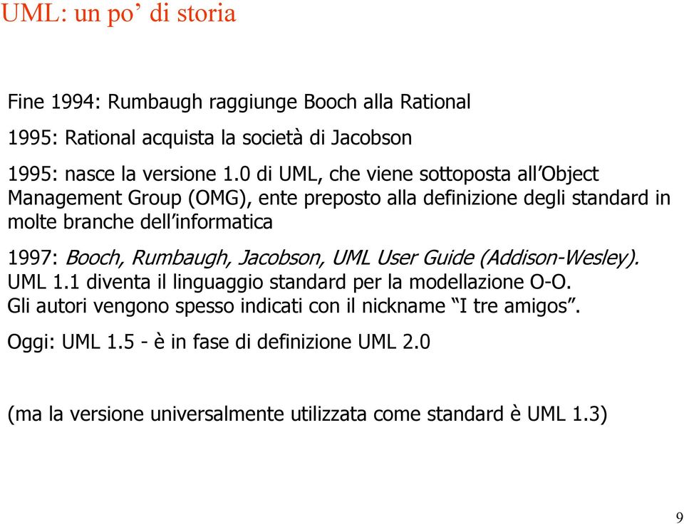 1997: Booch, Rumbaugh, Jacobson, UML User Guide (Addison-Wesley). UML 1.1 diventa il linguaggio standard per la modellazione O-O.