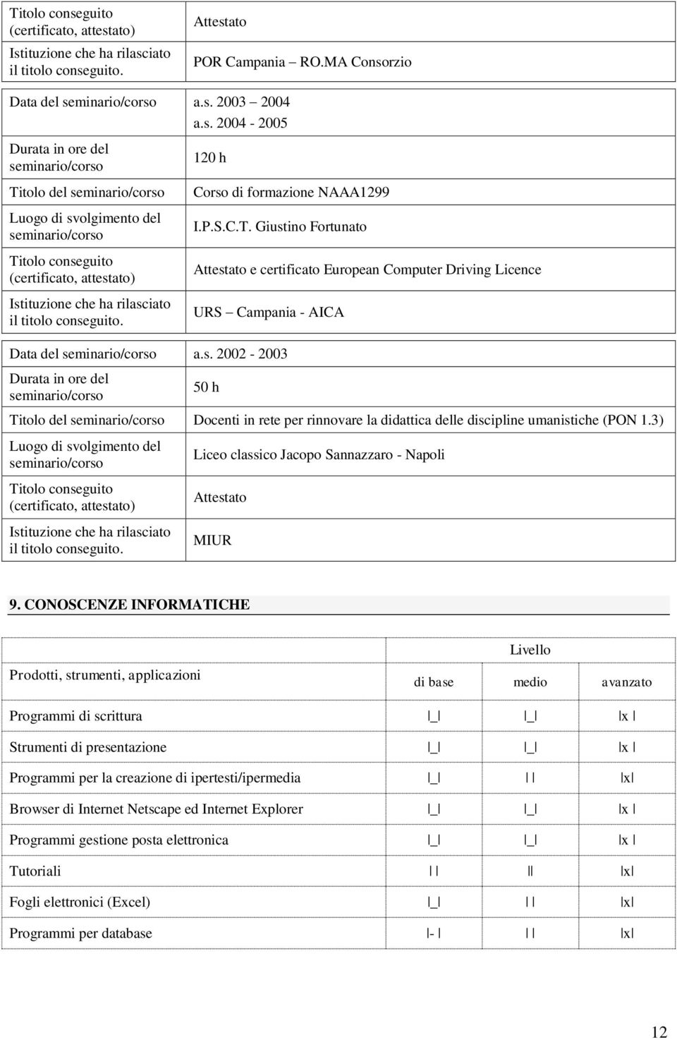 CONOSCENZE INFORMATICHE Prodotti, strumenti, applicazioni Livello di base medio avanzato Programmi di scrittura _ _ x Strumenti di presentazione _ _ x Programmi per la creazione di