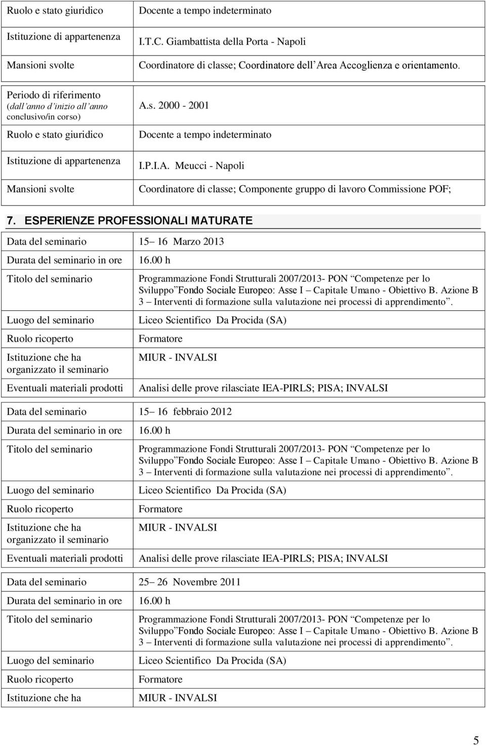 00 h Programmazione Fondi Strutturali 2007/2013- PON Competenze per lo Sviluppo Fondo Sociale Europeo: Asse I Capitale Umano - Obiettivo B.