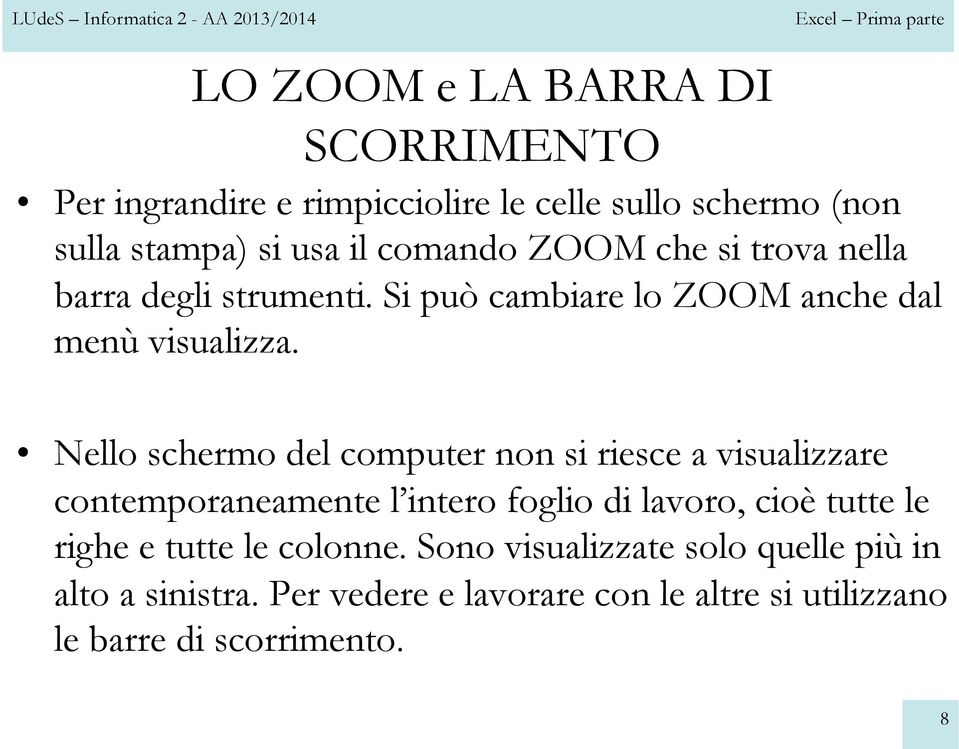 Nello schermo del computer non si riesce a visualizzare contemporaneamente l intero foglio di lavoro, cioè tutte le righe e