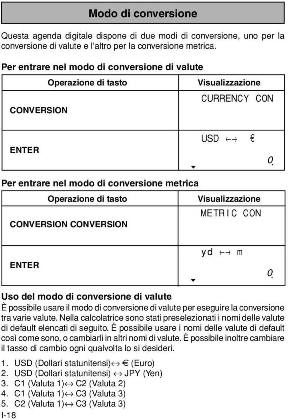 USD (Dollari statunitensi) JPY (Yen) 3. C1 (Valuta 1) C2 (Valuta 2) 4. C1 (Valuta 1) C3 (Valuta 3) 5.