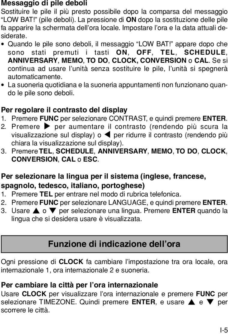 appare dopo che sono stati premuti i tasti ON, OFF, TEL, SCHEDULE, ANNIVERSARY, MEMO, TO DO, CLOCK, CONVERSION o CAL.