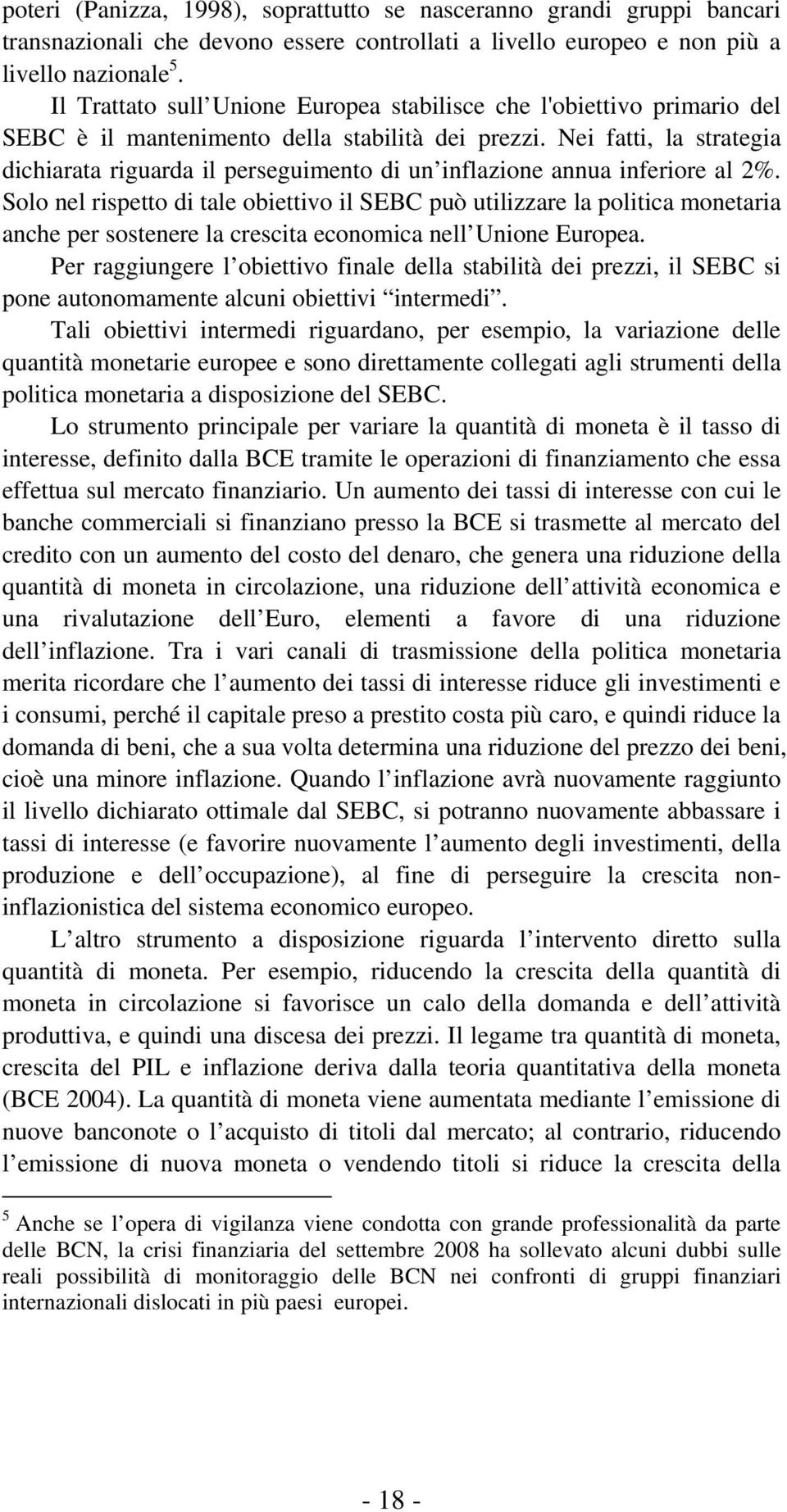 Nei fatti, la strategia dichiarata riguarda il perseguimento di un inflazione annua inferiore al 2%.