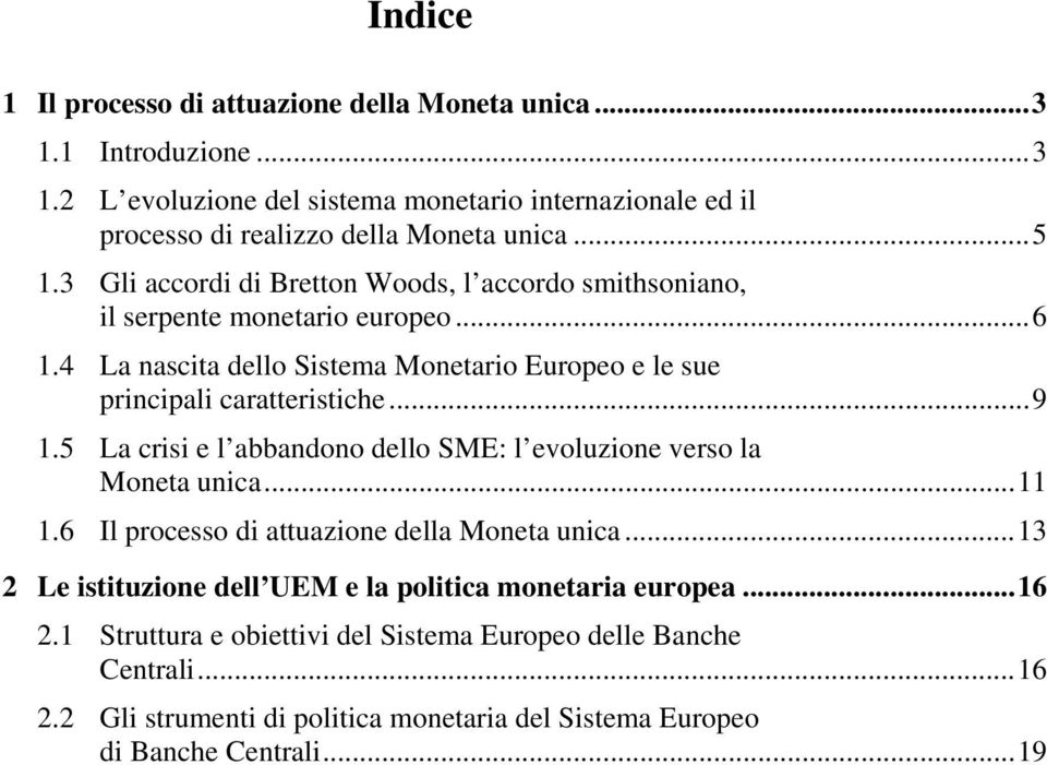 ..9 1.5 La crisi e l abbandono dello SME: l evoluzione verso la Moneta unica...11 1.6 Il processo di attuazione della Moneta unica.