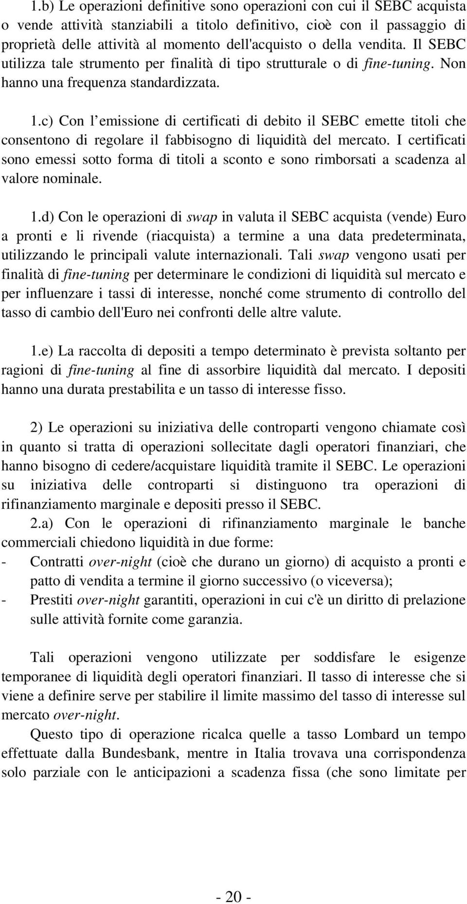 c) Con l emissione di certificati di debito il SEBC emette titoli che consentono di regolare il fabbisogno di liquidità del mercato.