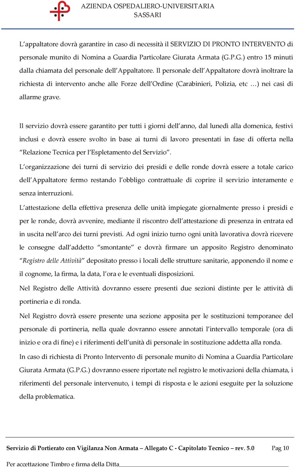 Il servizio dovrà essere garantito per tutti i giorni dell anno, dal lunedì alla domenica, festivi inclusi e dovrà essere svolto in base ai turni di lavoro presentati in fase di offerta nella