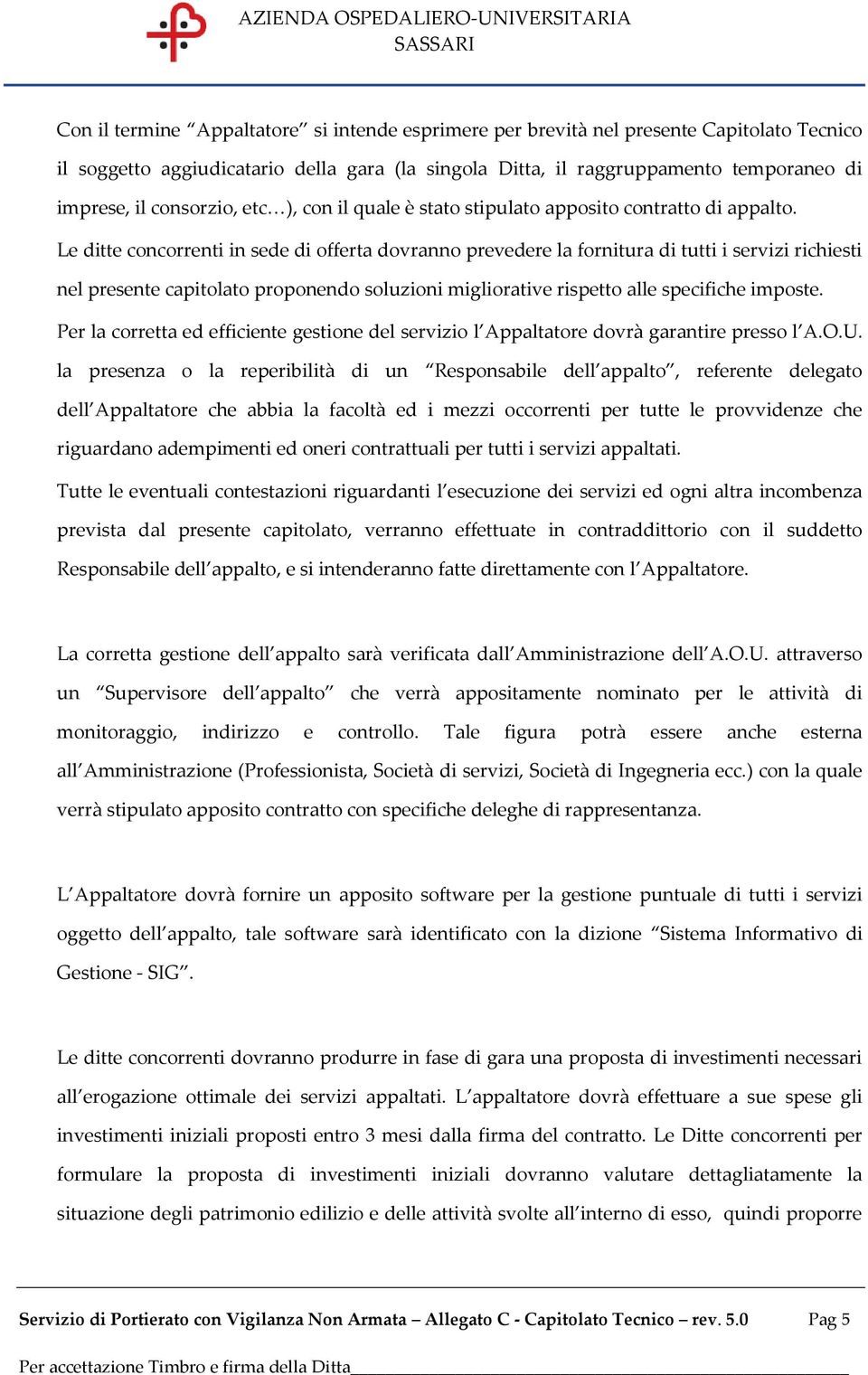 Le ditte concorrenti in sede di offerta dovranno prevedere la fornitura di tutti i servizi richiesti nel presente capitolato proponendo soluzioni migliorative rispetto alle specifiche imposte.