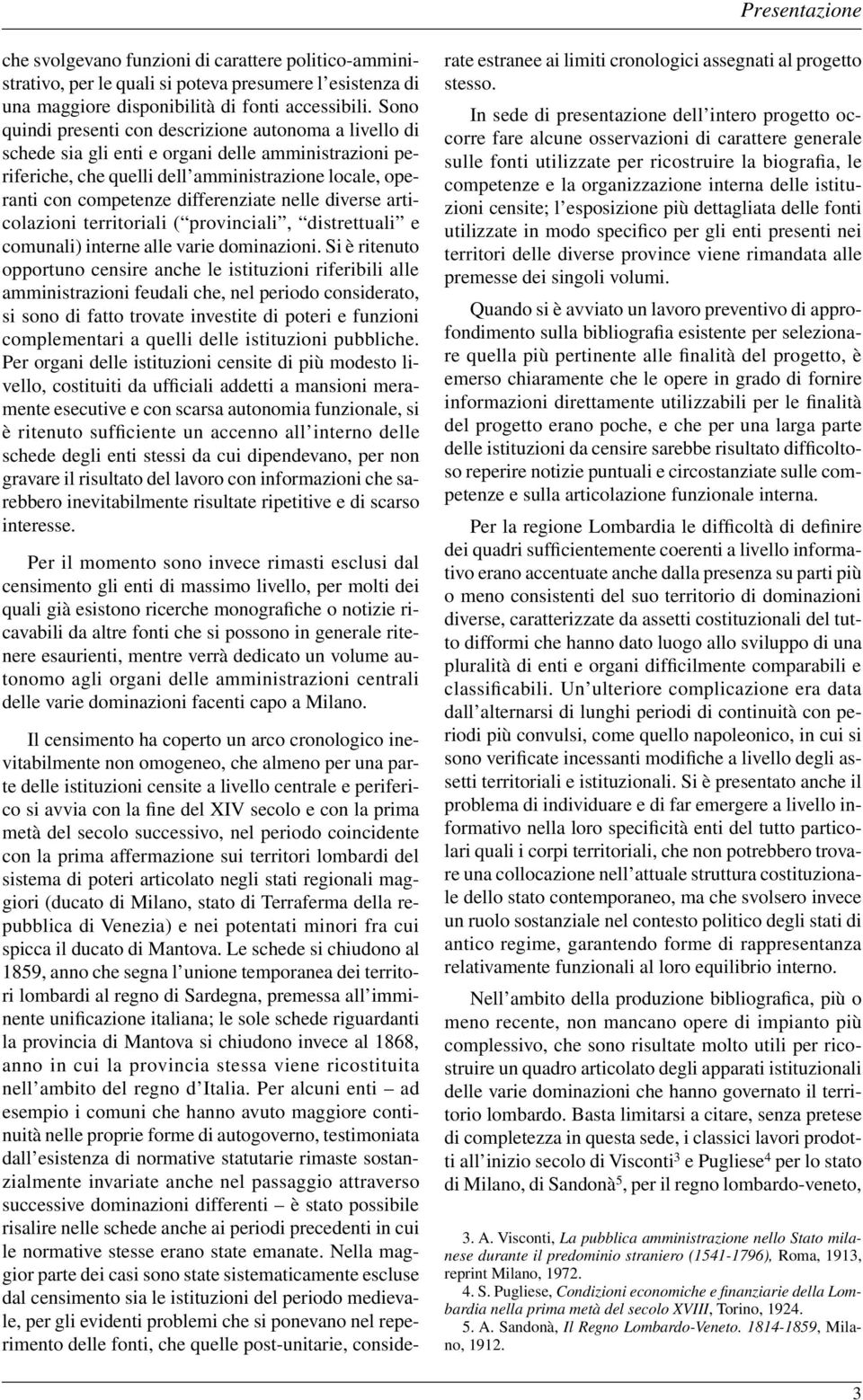 differenziate nelle diverse articolazioni territoriali ( provinciali, distrettuali e comunali) interne alle varie dominazioni.