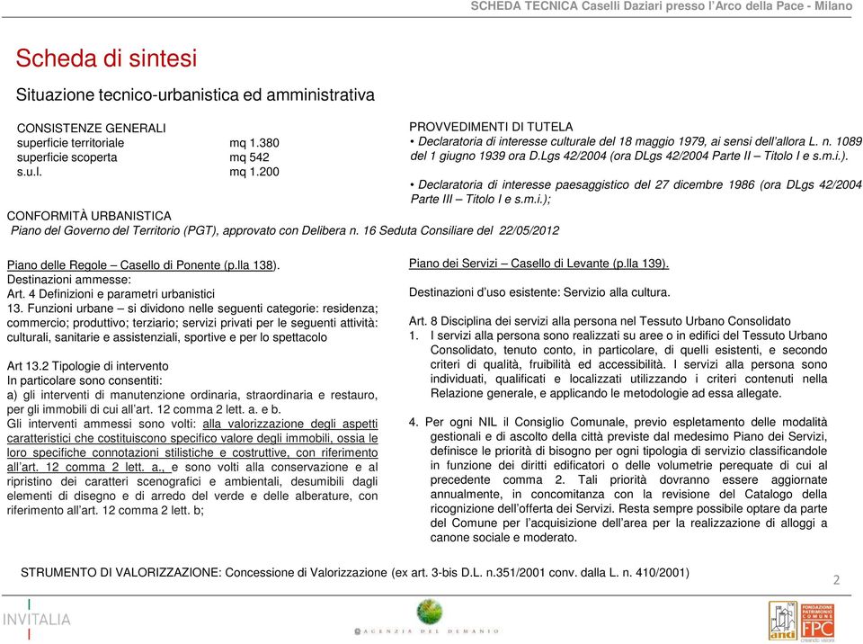 16 Seduta Consiliare del 22/05/2012 PROVVEDIMENTI DI TUTELA Declaratoria di interesse culturale del 18 maggio 1979, ai sensi dell allora L. n. 1089 del 1 giugno 1939 ora D.