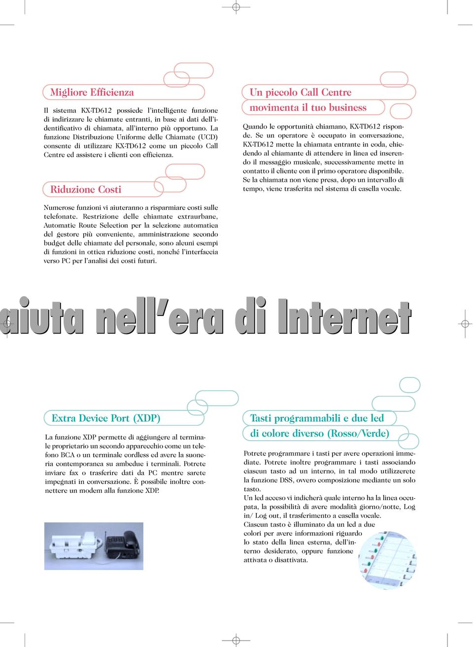 Riduzione Costi Un piccolo Call Centre movimenta il tuo business Quando le opportunità chiamano, KX-TD612 risponde.